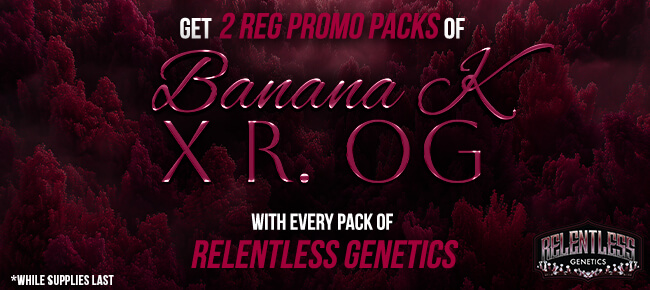 Relentless Genetics - Buy Any Pack - Get 2 REG Promo Packs of Banana K x R OG